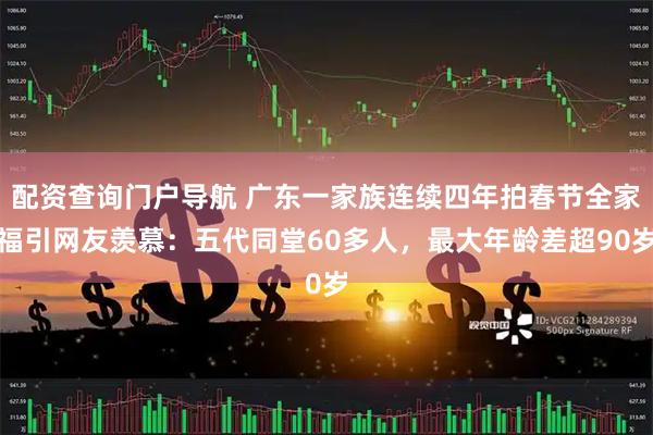 配资查询门户导航 广东一家族连续四年拍春节全家福引网友羡慕：五代同堂60多人，最大年龄差超90岁